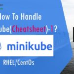 How To Handle Minikube(Cheatsheet)-1? K8s – Part: 7