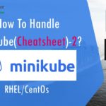 How To Handle Minikube(Cheatsheet)-2? K8s – Part: 8